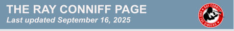 THE RAY CONNIFF PAGE Last updated September 16, 2025